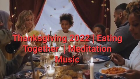 Thanksgiving 2022 | Eating Together | Meditation Music 30 Minutes #thanksgiving2022 #thanksgiving