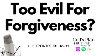 2 Chronicles 32-33 | How Evil is Too Evil?