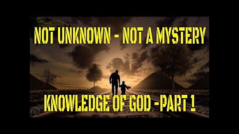 Not Unknown - Not a Mystery - Knowledge of God Part 1