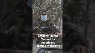 Afghans Troops Trained by Americans Fighting in Ukraine