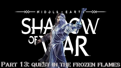 Shadow Of War Part 13: Quest in the Frozen Flames