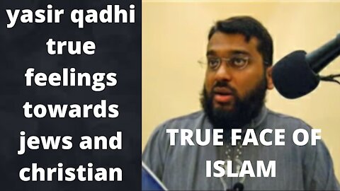 True face and teaching of islam ,Yasir Qadhi's true feelings towards the Jews and Christians