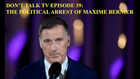 Don't Talk TV Episode 39: The Political Arrest of Maxime Bernier