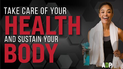 Take Care of Your Health and Sustain Your Body