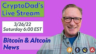 CryptoDad’s Live Q. & A. 6:00 PM EST Saturday 3-26-22 Bitcoin & Altcoin News