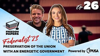 Preservation of the Union with an Energetic Government - [Freedom Papers Ep. 26]