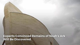 Experts Convinced Remains of Noah’s Ark Will Be Discovered