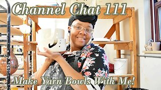 Channel Chat 111: Spending Spring Break In the Studio/ Make Yarn Bowls With Me