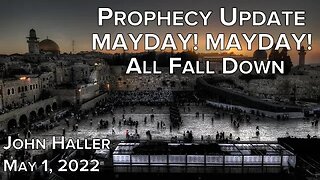 2022 05 01 John Haller's Prophecy Update "Mayday! Mayday! All Fall Down"