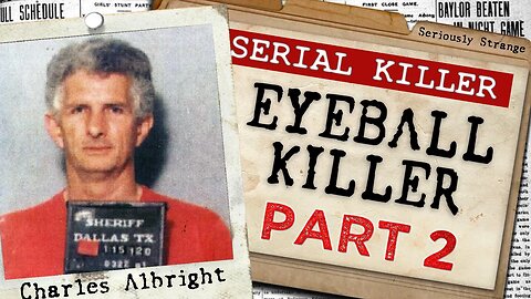 THE EYEBALL KILLER - Charles Albright (Part 2) | #SERIALKILLERFILES #43