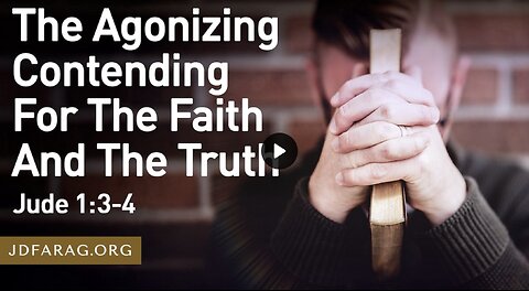 The Agonizing Contending For The Faith And The Truth - JD Farag