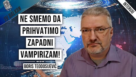 Boris Teodosijević-Ne smemo da prihvatimo zapadni vampirizam!