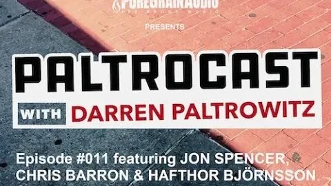 Paltrocast With Darren Paltrowitz: Episode #011 - Jon Spencer, Chris Barron & Hafthór Björnsson