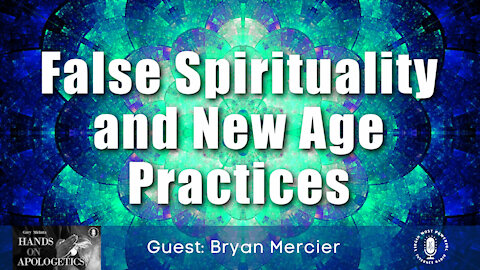 13 Sep 21, Hands on Apologetics: False Spirituality and New Age Practices