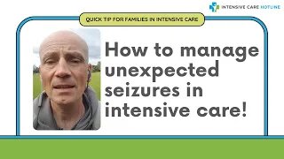 Quick tip for families in intensive care: How to manage unexpected seizures in intensive care!