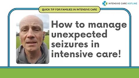 Quick tip for families in intensive care: How to manage unexpected seizures in intensive care!