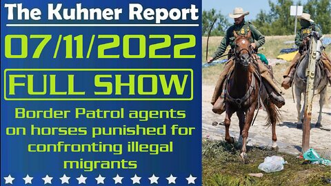 The Kuhner Report 07/11/2022 [FULL SHOW] Border Patrol agents on horses punished for confronting illegal migrants