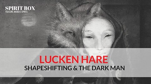 S2 #04 / Lucken Hare on Shapeshifting & The Dark Man