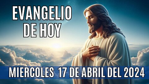 Evangelio de hoy Miércoles, 17 de Abril del 2024.