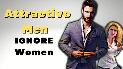Why Attractive Men IGNORE Women.| Attractive Men