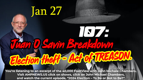 Juan O Savin Breakdown Jan 27 > Election theft - Act of TREASON.