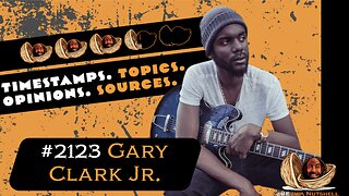 JRE#2123 Gary Clark Jr. Timestamps, Topics, Opinions, Sources