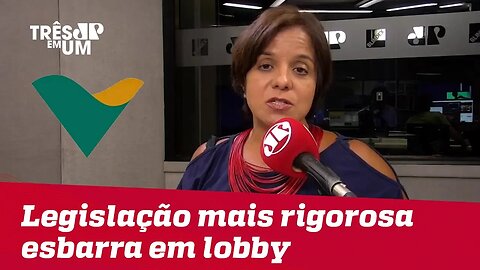 #VeraMagalhães: Tentativas de tornar a legislação mais rigorosa esbarraram em lobbies