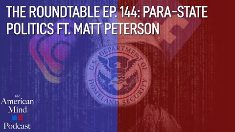 Para-State Politics ft. Matt Peterson | The Roundtable Ep. 144 by The American Mind