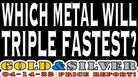 Which Metal Will Triple Fastest? 04/14/22 Gold & Silver Price Report