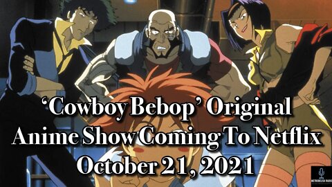 COWBOY BEBOP Original Anime Show Coming To Netflix October 21, 2021 (Movie News)