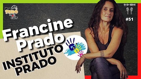 Francine Prado Fundadora do INSTITUTO PRADO @podtudoemaisumcast #51