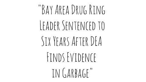 "Bay Area Drug Ring Leader Sentenced to Six Years After DEA Finds Evidence in Garbage"
