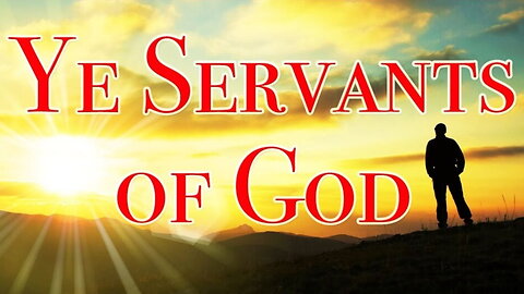 Ye Servants Of God