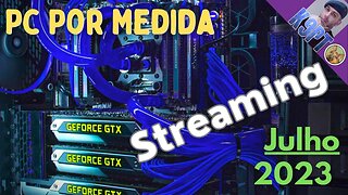 PC para Stream - Julho 2023