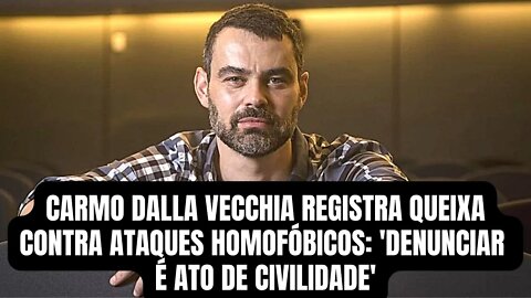 Carmo Dalla Vecchia registra queixa contra ataques homofóbicos: 'Denunciar é ato de civilidade'