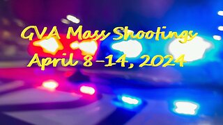 Mass Shootings according Gun Violence Archive for April 8 through April 14, 2024