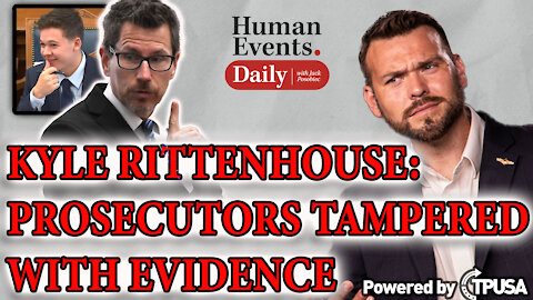 HUMAN EVENTS DAILY: NOV 12 2021 - KYLE RITTENHOUSE PROSECUTORS CAUGHT TAMPERING WITH EVIDENCE