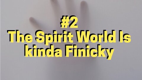 #2 THE SPIRIT WORLD IS KINDA FINICKY