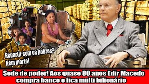 Sede de poder! Aos quase 80 anos Edir Macedo compra banco e fica multi bilionário