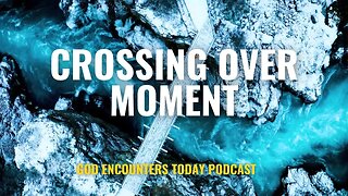 Crossing Over Moment - God Encounters Today Podcast (Season 5, Ep. 22)