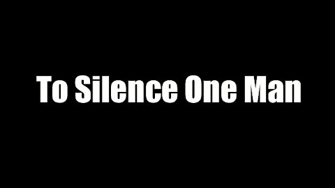 To Silence One Man