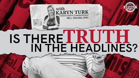 Is There Truth In The Headlines? with Karyn Turk | Flyover Conservatives