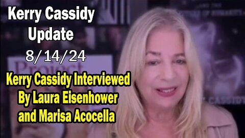 Kerry Cassidy BIG Intel Aug 14- 'Kerry Cassidy Interviewed By Laura Eisenhower and Marisa Acocella'