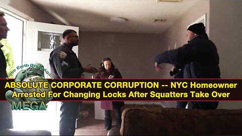 ABSOLUTE CORPORATE CORRUPTION -- NYC Homeowner Arrested For Changing Locks After Squatters Take Over