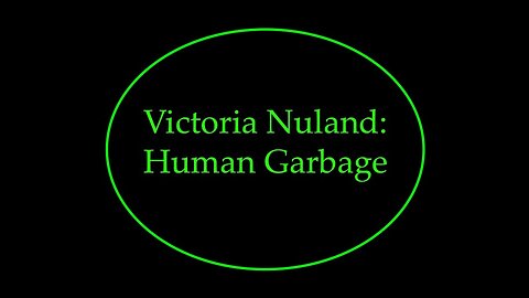 Victoria Nuland: Human Garbage