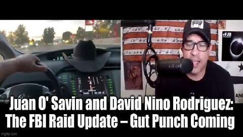 Juan O' Savin and David Nino Rodriguez: The FBI Raid Update: It Ain't Over- Gut Punch Coming