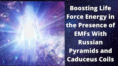 Boosting Life Force Energy in the Presence of EMFs with Russian Pyramids and Caduceus Coils