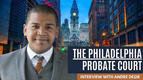 Inside Philadelphia Probate With Andre Desir