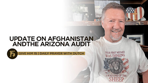 Update on Afghanistan and the Arizona Audit | Give Him 15: Daily Prayer with Dutch | October 7, 2021