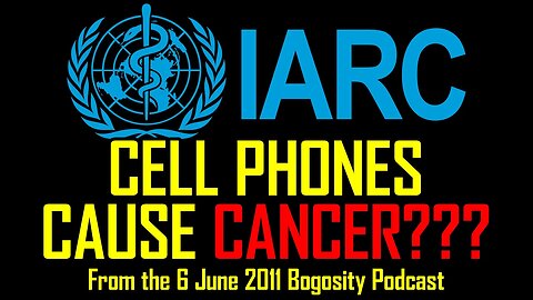 WHO’s IARC Claims Cell Phones Cause Cancer